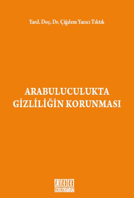 Arabuluculukta Gizliliğin Korunması Yrd. Doç. Dr. Çiğdem Yazıcı Tıktık  - Kitap