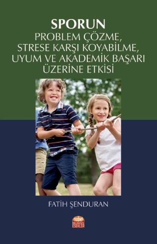 Sporun Problem Çözme, Strese Karşı Koyabilme, Uyum ve Akademik Başarı Üzerine Etkisi Fatih Şenduran  - Kitap
