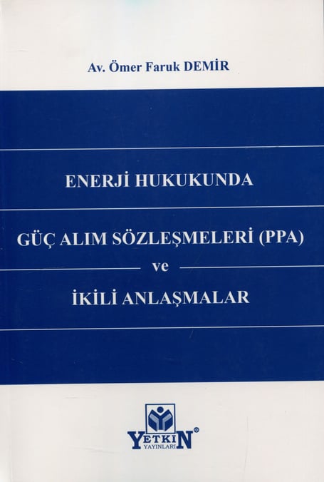 Enerji Hukukunda Güç Alım Sözleşmeleri (PPA) ve İkili Anlaşmalar Av. Ömer Faruk Demir  - Kitap