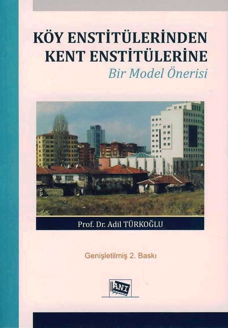 Köy Enstitülerinden Kent Enstitülerine Bir Model Önerisi Prof. Dr. Adil Türkoğlu  - Kitap