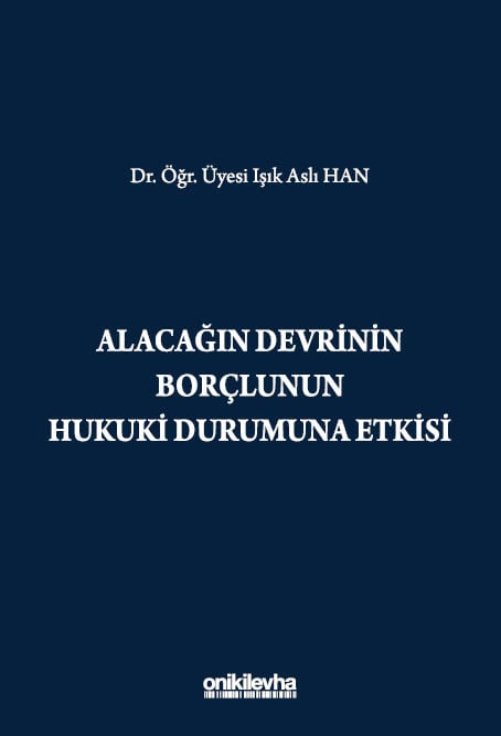 Alacağın Devrinin Borçlunun Hukuki Durumuna Etkisi Dr. Öğr. Üyesi Işık Aslı Han  - Kitap