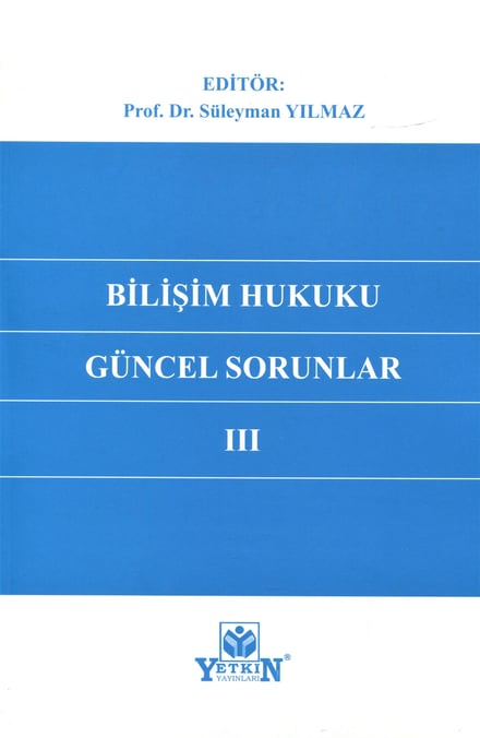 Bilişim Hukukunda Güncel Sorunlar – III Prof. Dr. Süleyman Yılmaz  - Kitap