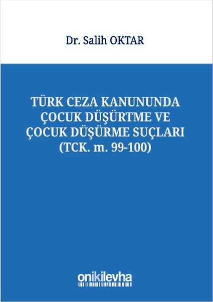 Türk Ceza Kanununda Çocuk Düşürtme ve Çocuk Düşürme Suçları Dr. Salih Oktar  - Kitap