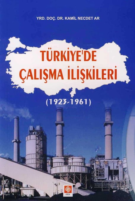 Türkiye'de Çalışma İlişkileri (1923 – 1961) Yrd. Doç. Dr. Kamil Necdet Ar  - Kitap