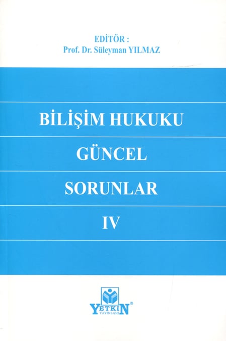 Bilişim Hukuku Güncel Sorunlar – IV Prof. Dr. Süleyman Yılmaz  - Kitap