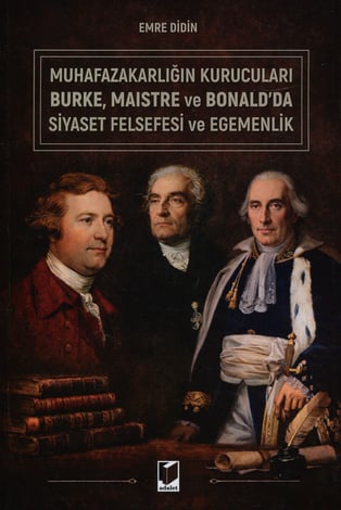 Muhafazakarlığın Kurucuları Burke, Maistre ve Bonald'da Siyaset Felsefesi ve Egemenlik