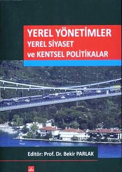 Yerel Yönetimler – Yerel Siyaset ve Kentsel Politikalar Prof. Dr. Bekir Parlak  - Kitap