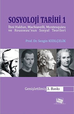 Sosyoloji Tarihi – 1 İbni Haldun, Machiavelli, Montesquieu ve Rousseau'nun Sosyal Teorileri Prof. Dr. Sezgin Kızılçelik  - Kitap