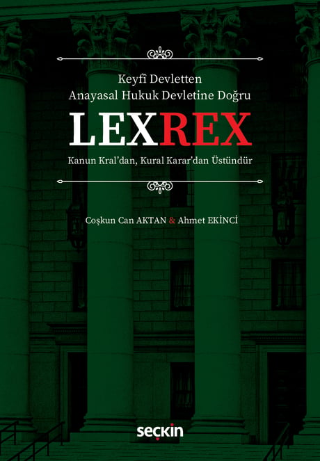 Keyfî Devletten  Anayasal Hukuk Devletine Doğru LEXREX Kanun Kral'dan, Kural Karar'dan Üstündür Coşkun Can Aktan, Ahmet Ekinci  - Kitap
