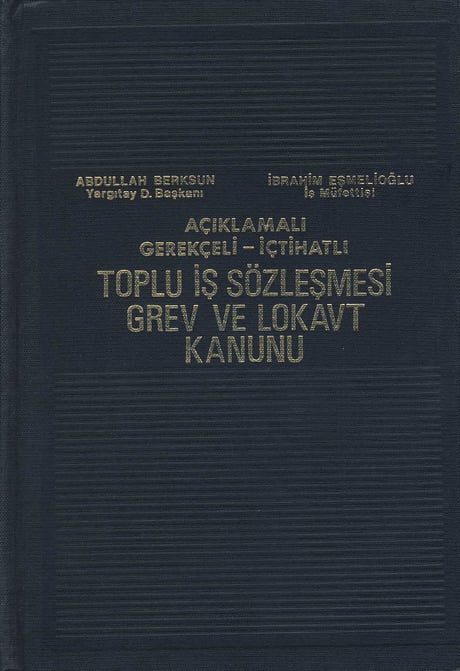 Gerekçeli – İçtihatlı Toplu İş Sözleşmesi Grev ve Lokavt Kanunu İbrahim Eşmelioğlu, Abdullah Berksun  - Kitap
