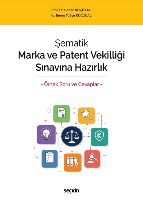Şematik Marka ve Patent Vekilliği Sınavına Hazırlık – Örnek Soru ve Cevaplar – Prof. Dr. Canan Küçükali, Av. Berna Tuğçe Küçükali  - Kitap