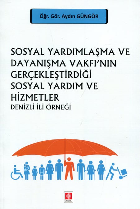 Sosyal Yardımlaşma ve Dayanışma Vakfı'nın Gerçekleştirdiği Sosyal Yardım ve Hizmetler Denizli İli Örneği Öğr. Gör. Aydın Güngör  - Kitap