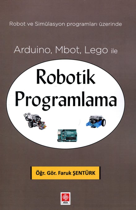 Arduino, Mbot, Lego ile Robotik Programlama Öğr. Gör. Faruk Şentürk  - Kitap