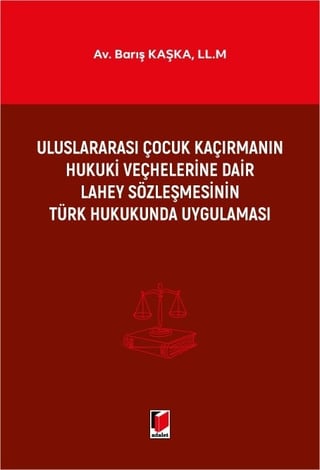 Uluslararası Çocuk Kaçırmanın Hukuki Veçhelerine Dair Lahey Sözleşmesinin Türk Hukukunda Uygulaması