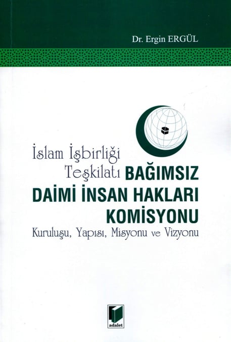 İslam İşbirliği Teşkilatı Bağımsız Daimi İnsan Hakları Komisyonu Kuruluşu, Yapısı, Misyonu ve Vizyonu Dr. Ergin Ergül  - Kitap