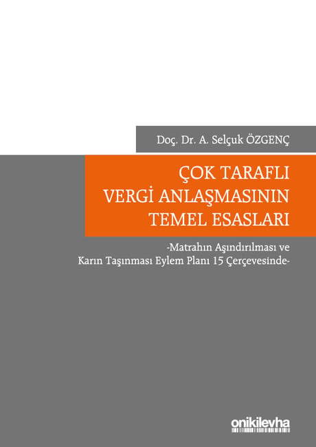 Çok Taraflı Vergi Anlaşmasının Temel Esasları Matrahın Aşındırılması ve Karın Taşınması Eylem Planı 15 Çerçevesinde Doç. Dr. Ayhan Selçuk Özgenç  - Kitap