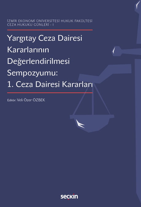İzmir Ekonomi Üniversitesi Hukuk Fakültesi Ceza Hukuku Günleri– I Yargıtay Ceza Dairesi Kararlarının Değerlendirilmesi Sempozyumu 1. Ceza Dairesi Kararları Prof. Dr. Veli Özer Özbek  - Kitap