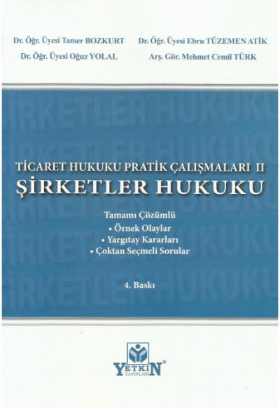 Ticaret Hukuku Pratik Çalışmaları Şirketler Hukuku Dr. Öğr. Üyesi Tamer Bozkurt, Dr. Öğr. Üyesi Ebru Tüzemen Atik, Dr. Öğr. Üyesi Oğuz Yolal, Arş. Gör. Mehmet Cemil Türk  - Kitap
