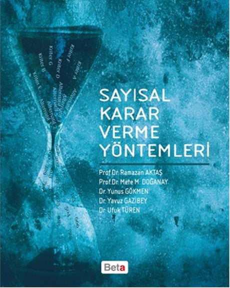 Sayısal Karar Verme Yöntemleri Prof. Dr. Ramazan Aktaş, Öğr. Üyesi Mete M. Doğanay, Dr. Yunus Gökmen, Dr. Yavuz Gazibey, Dr. Ufuk Türen  - Kitap