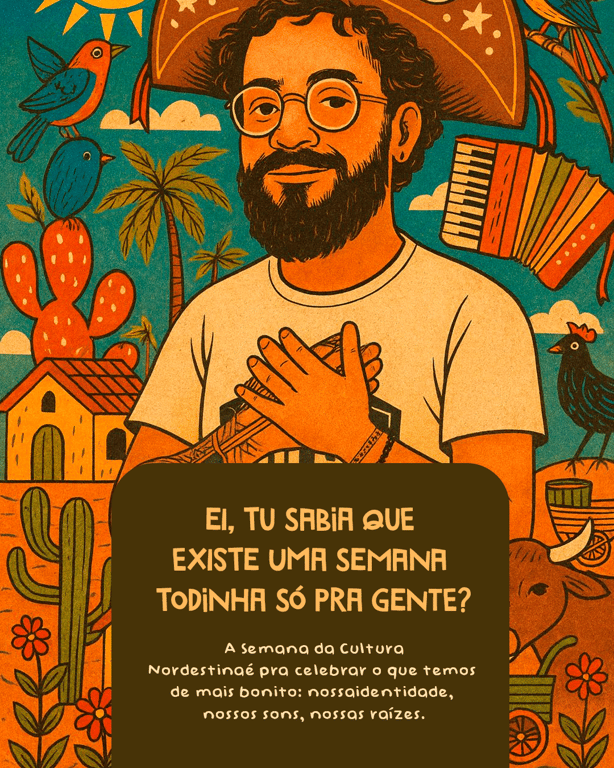 Ei, tu sabia que temos uma semana todinha só nossa?  A Semana da Cultura Nordestina é pra gente celebrar o que a gente tem de mais bonito