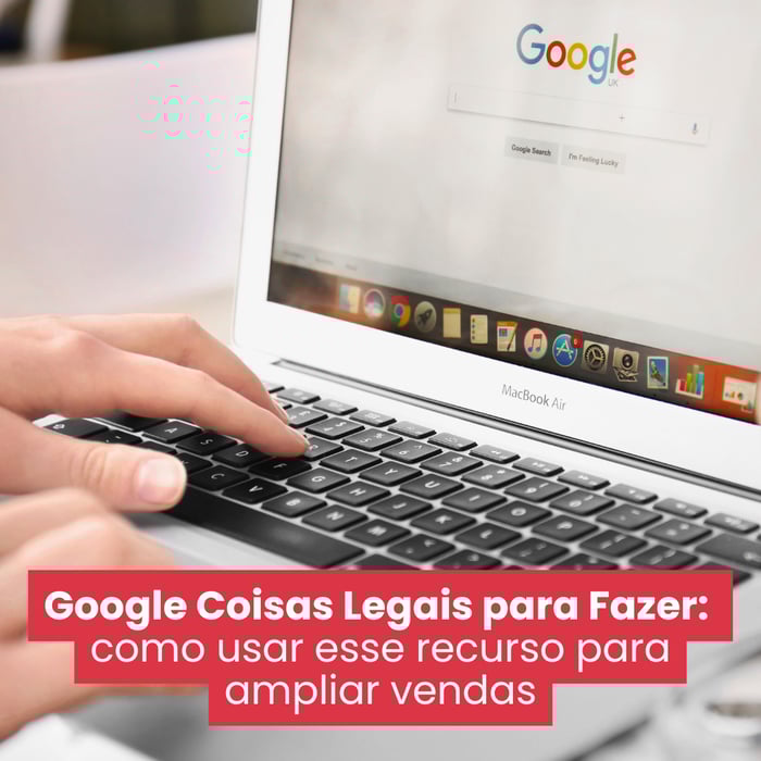 Google Coisas Legais para Fazer: como usar esse recurso para ampliar vendas
