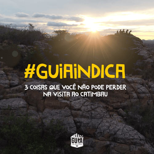 #GuiaIndica 3 coisas que você não pode perder na visita ao catimbau