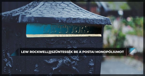 Szüntessék be a postai monopóliumot