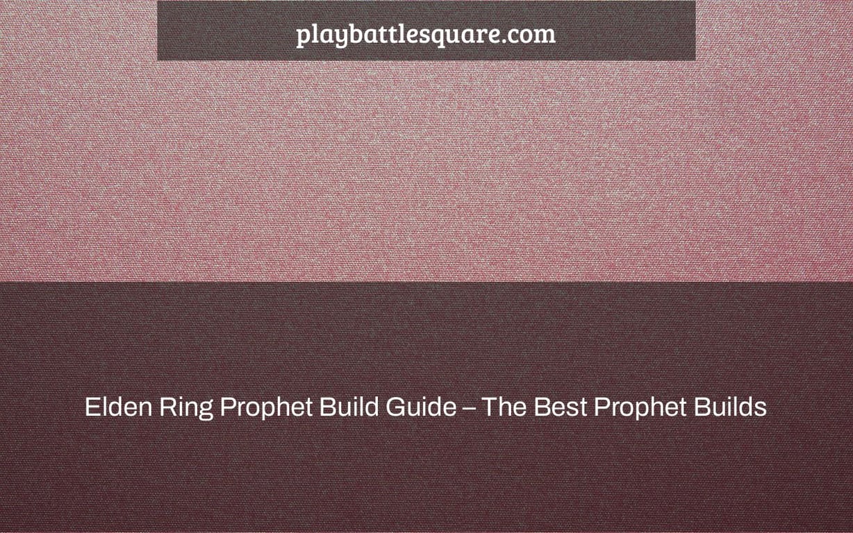 Elden Ring Prophet Build Guide – The Best Prophet Builds