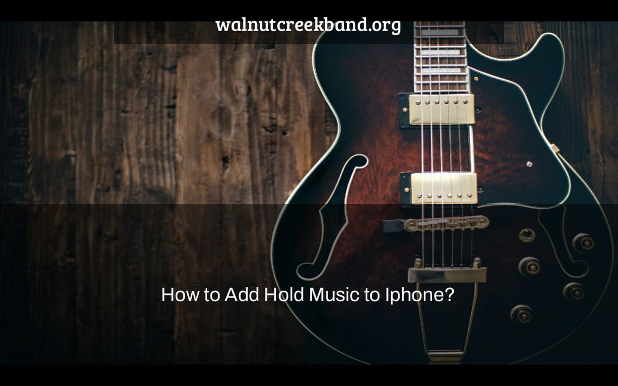 How to Add Hold Music to Iphone?