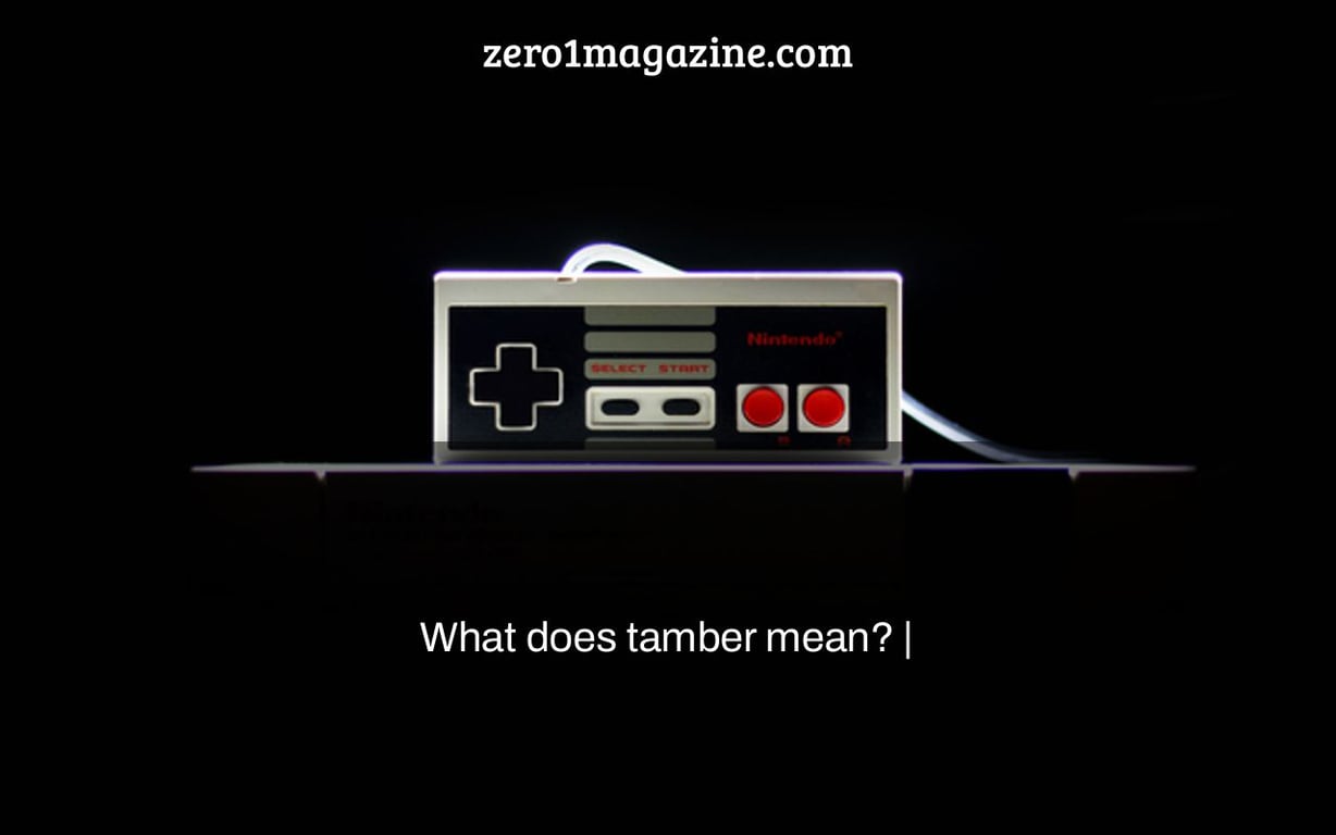 What does tamber mean? |