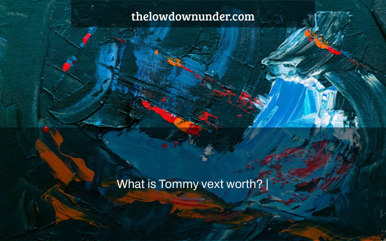 What is Tommy vext worth? |