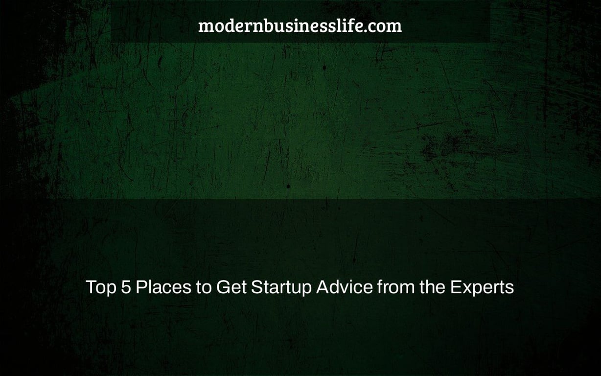 Top 5 Places to Get Startup Advice from the Experts