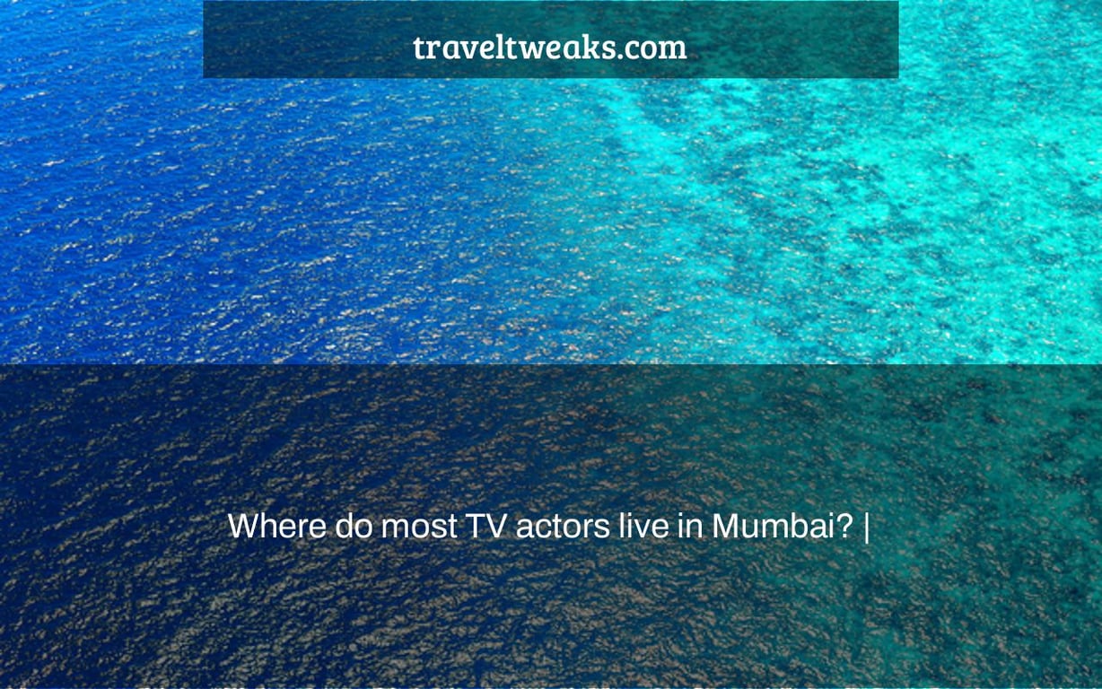 Where do most TV actors live in Mumbai? |