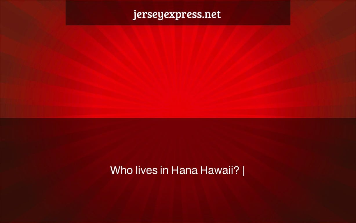 Who lives in Hana Hawaii? |