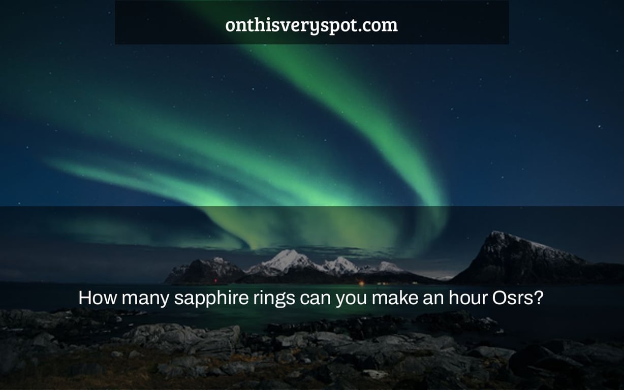 How many sapphire rings can you make an hour Osrs?