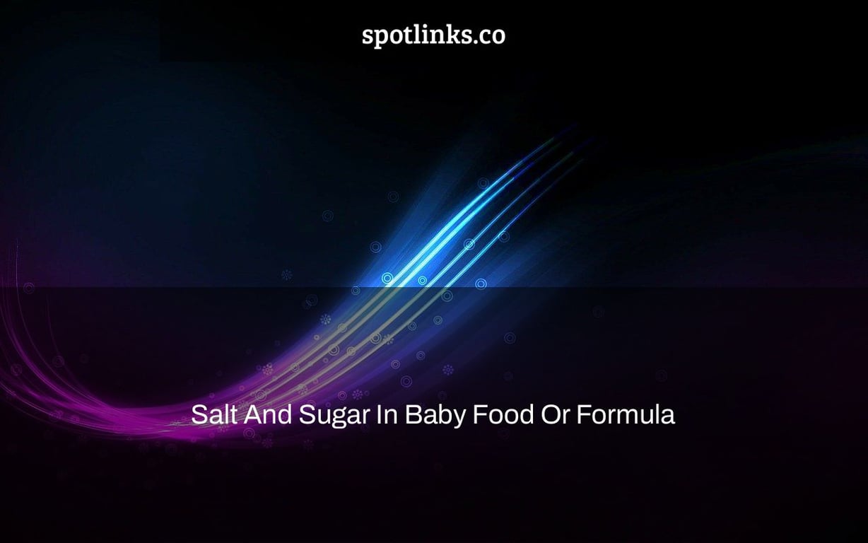 Salt And Sugar In Baby Food Or Formula