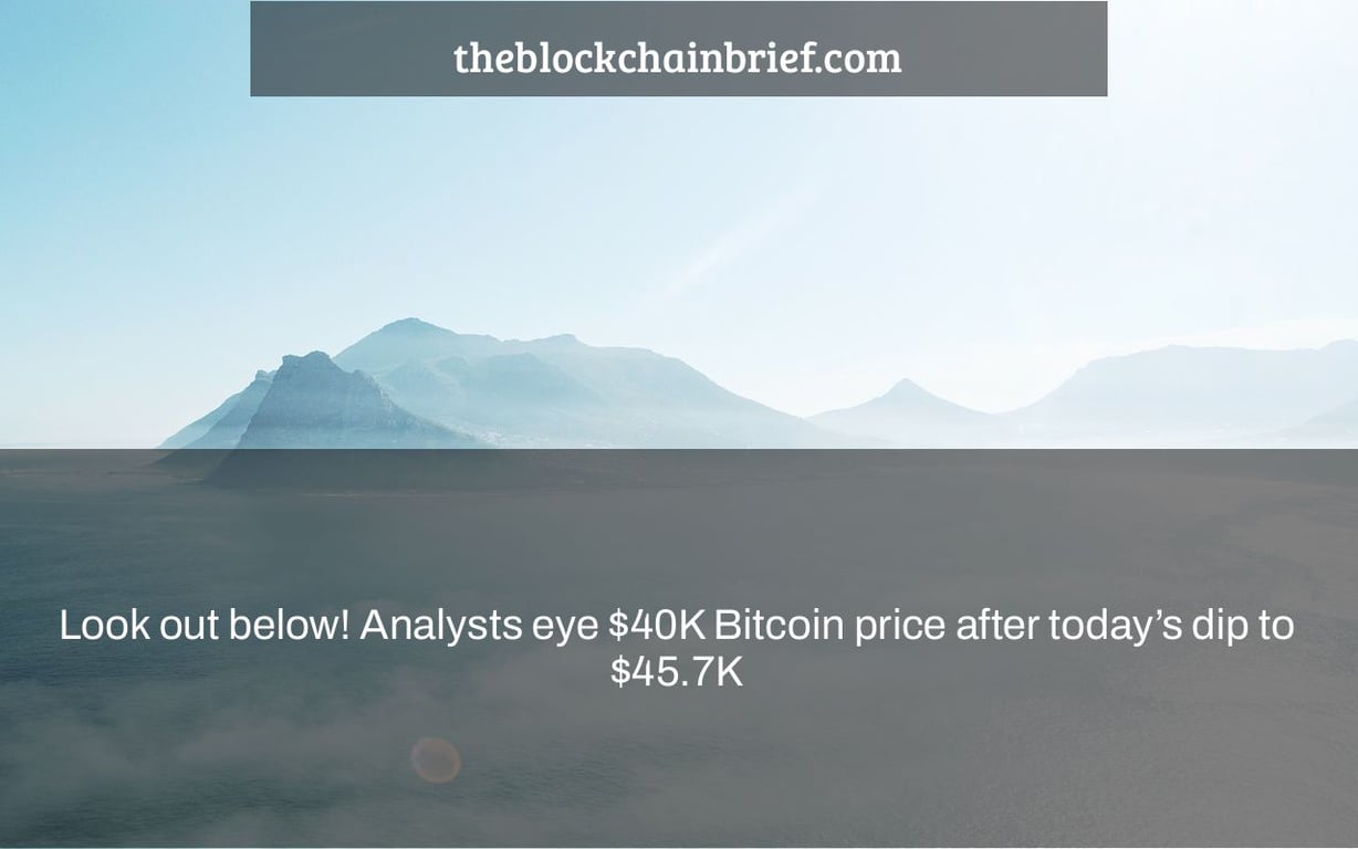 Look out below! Analysts eye $40K Bitcoin price after today’s dip to $45.7K