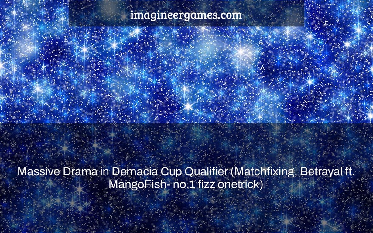 Massive Drama in Demacia Cup Qualifier (Matchfixing, Betrayal ft. MangoFish- no.1 fizz onetrick)