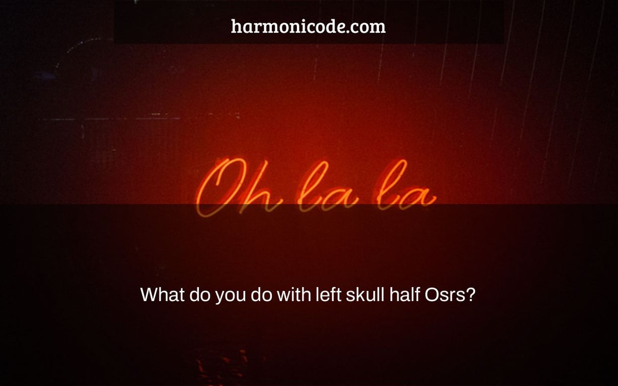 What do you do with left skull half Osrs?