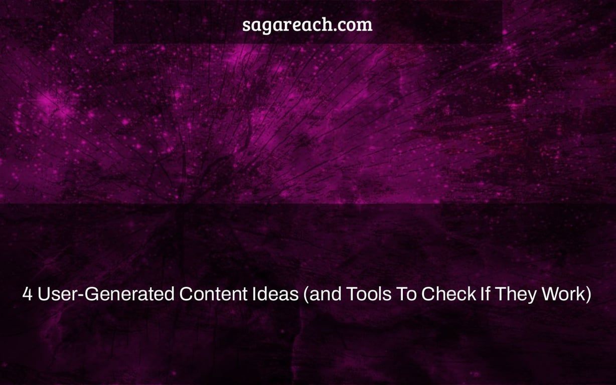 4 User-Generated Content Ideas (and Tools To Check If They Work)