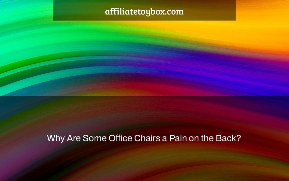 Why Are Some Office Chairs a Pain on the Back?