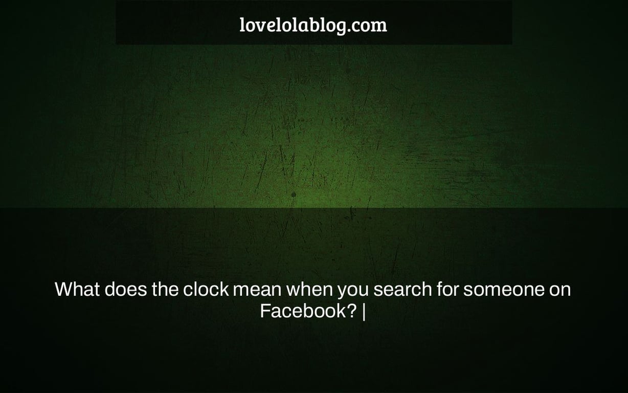 What does the clock mean when you search for someone on Facebook? |