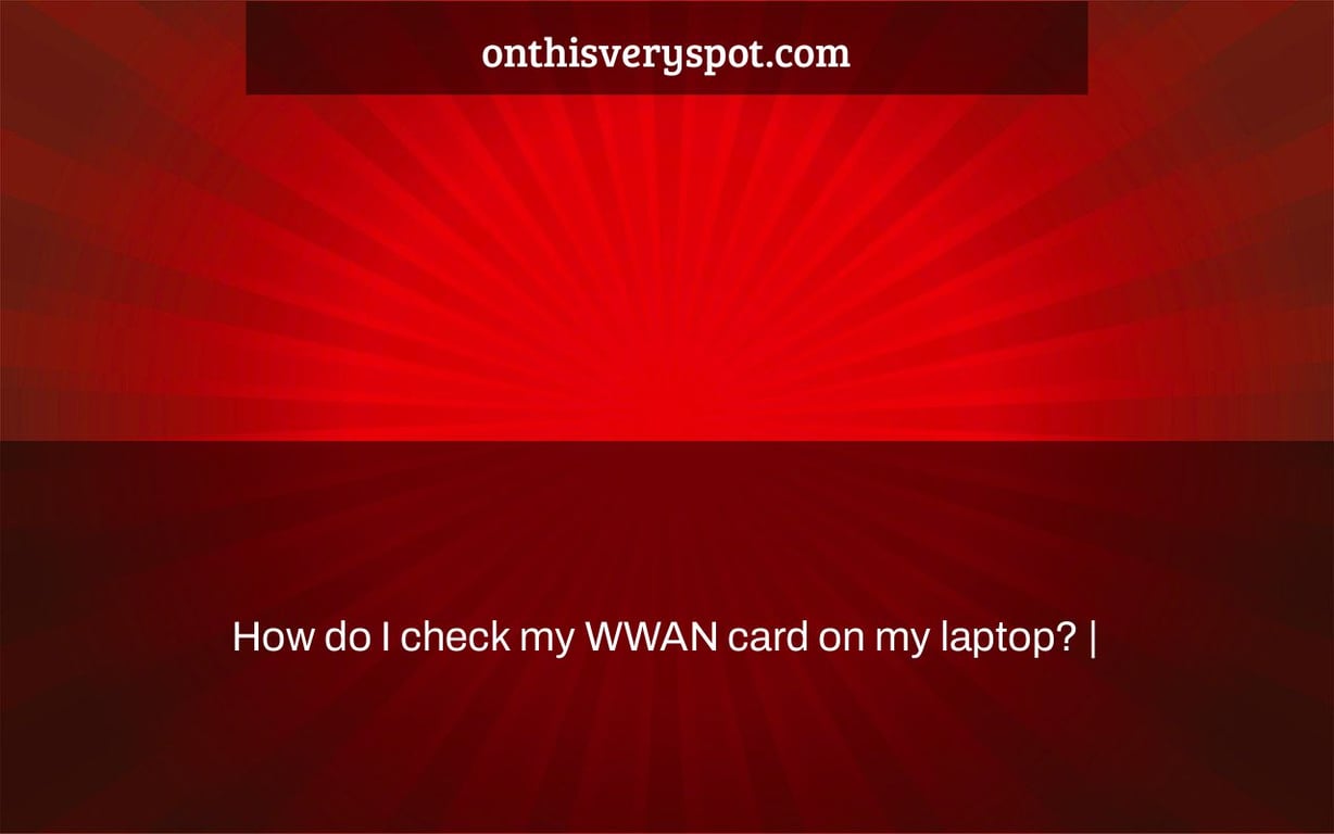 How Do I Check My WWAN Card On My Laptop On This Very Spot
