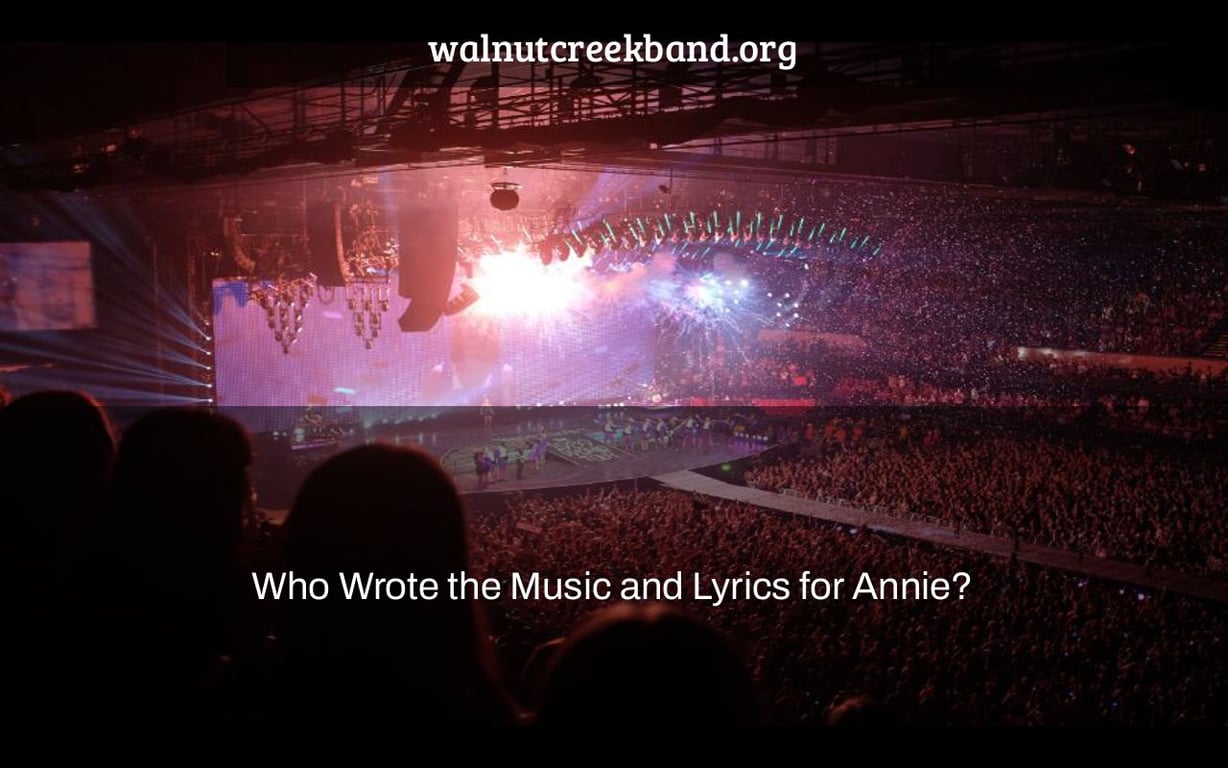 Who Wrote the Music and Lyrics for Annie?