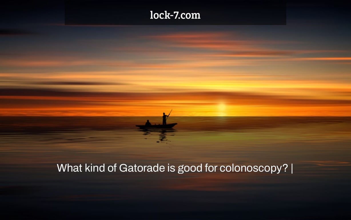 What kind of Gatorade is good for colonoscopy? |