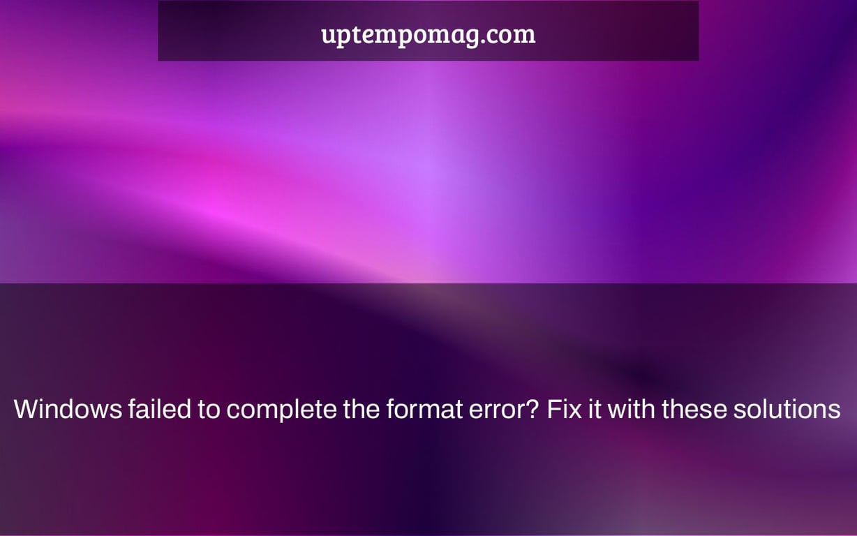 Windows failed to complete the format error? Fix it with these solutions
