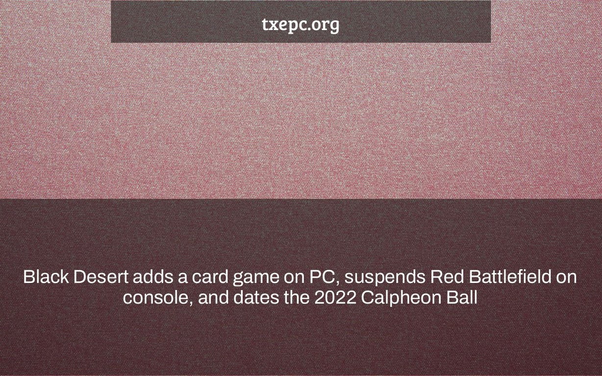 Black Desert adds a card game on PC, suspends Red Battlefield on console, and dates the 2022 Calpheon Ball