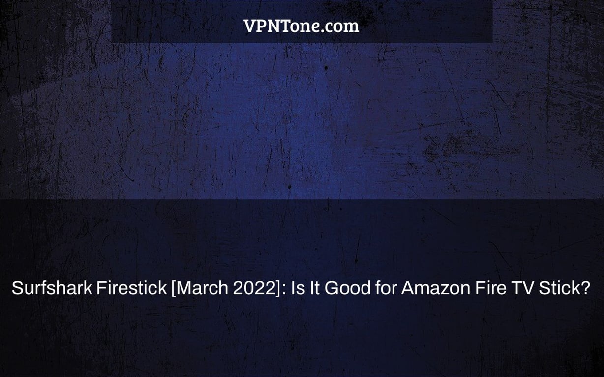 Surfshark Firestick [March 2022]: Is It Good for Amazon Fire TV Stick?
