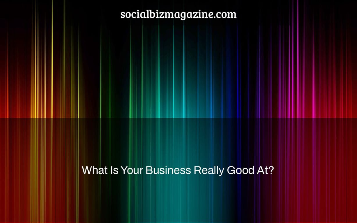 What Is Your Business Really Good At?