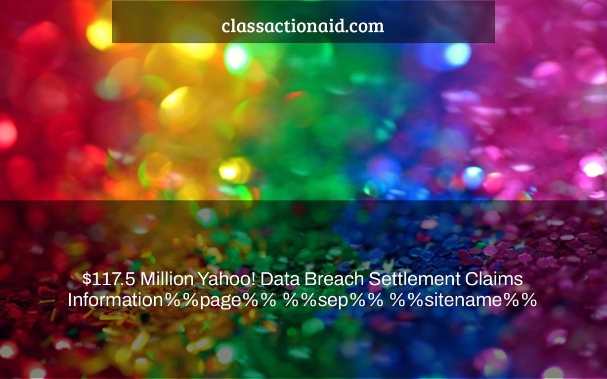 $117.5 Million Yahoo! Data Breach Settlement Claims Information%%page%% %%sep%% %%sitename%%